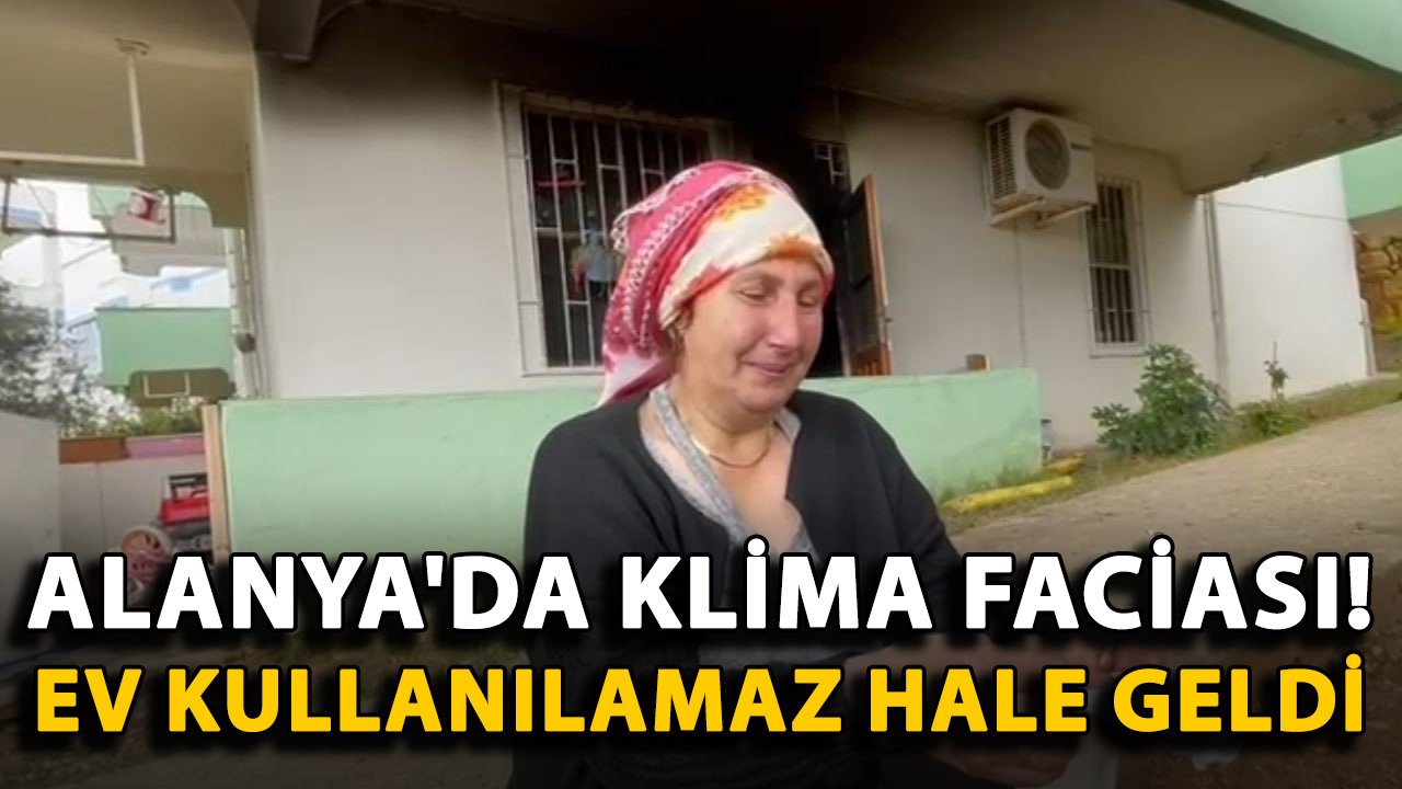 Alanya'da klima faciası! Ev kullanılamaz hale geldi