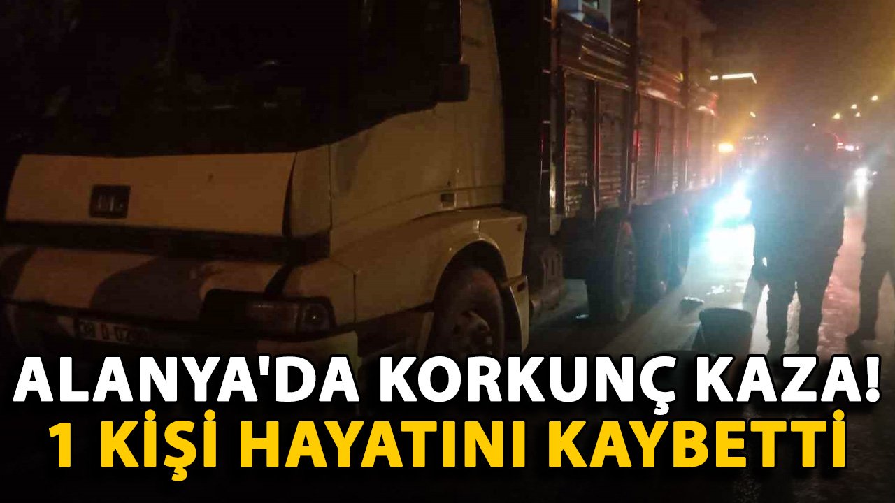 Alanya'da korkunç kaza! 1 kişi hayatını kaybetti