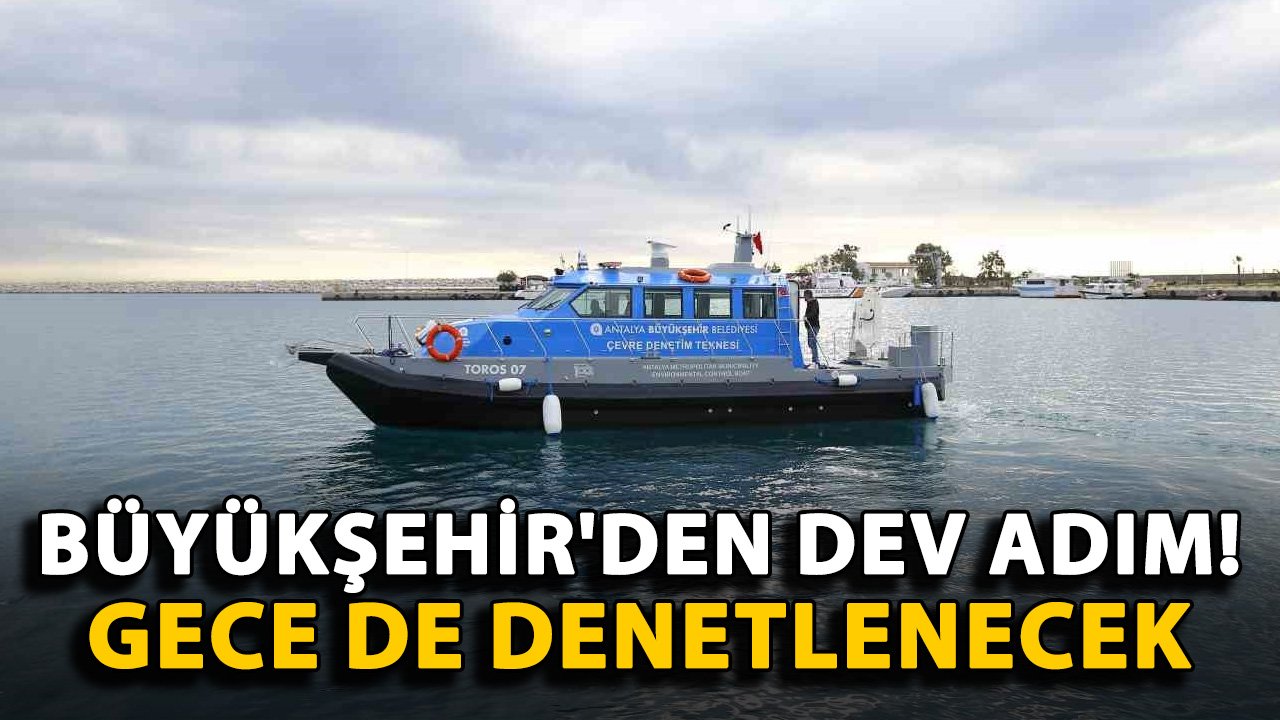 Büyükşehir'den dev adım! Gece de denetlenecek