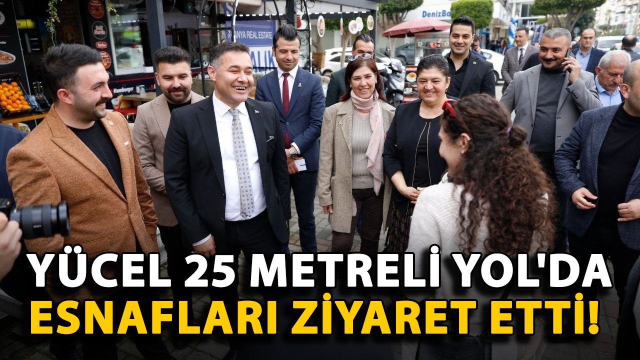 Yücel 25 Metreli Yol'da esnafları ziyaret etti!