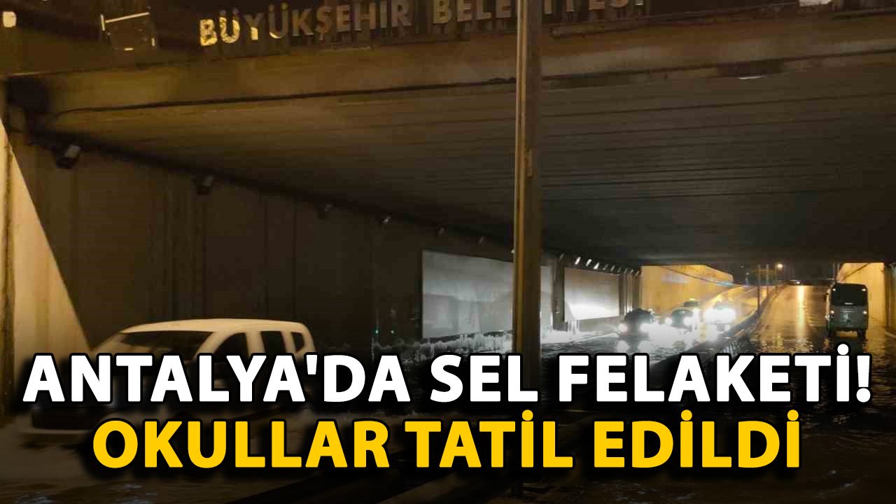 Antalya'da sel felaketi! Okullar tatil edildi
