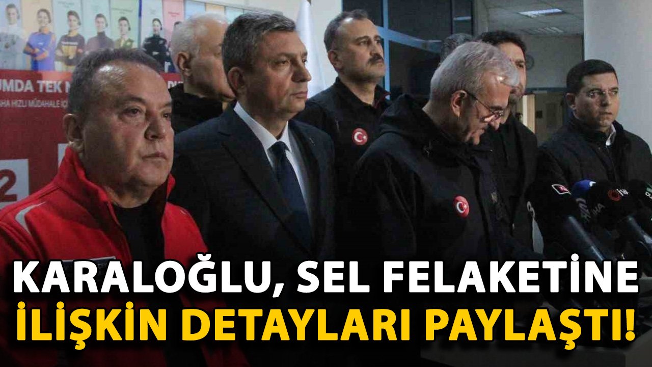 Karaloğlu, sel felaketine ilişkin detayları paylaştı!