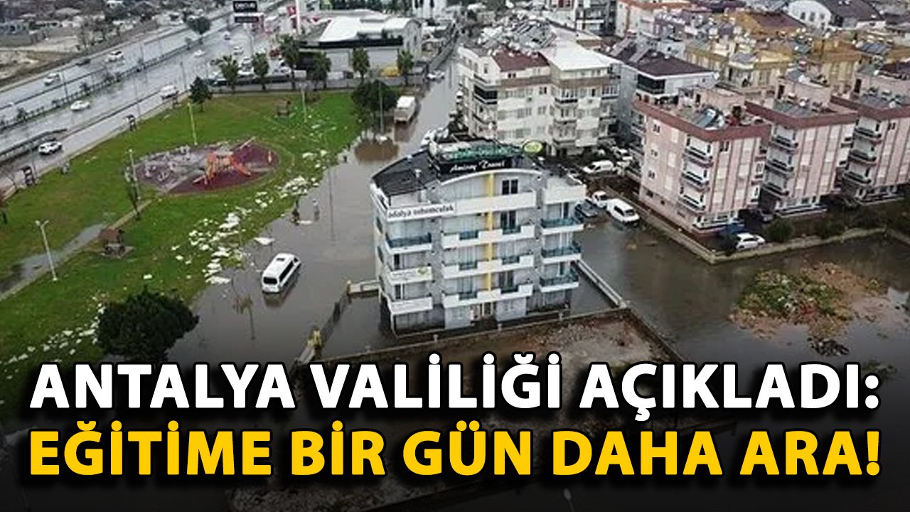 Antalya Valiliği açıkladı: Eğitime bir gün daha ara!