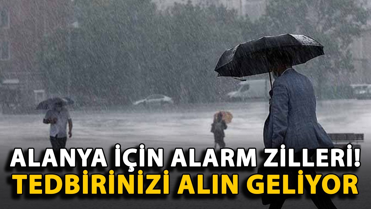 Alanya için alarm zilleri! Tedbirinizi alın geliyor