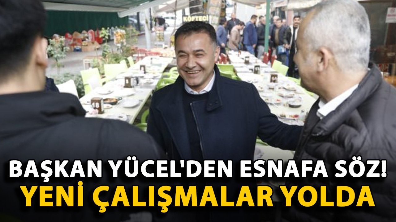 Başkan Yücel'den esnafa söz! Yeni çalışmalar yolda