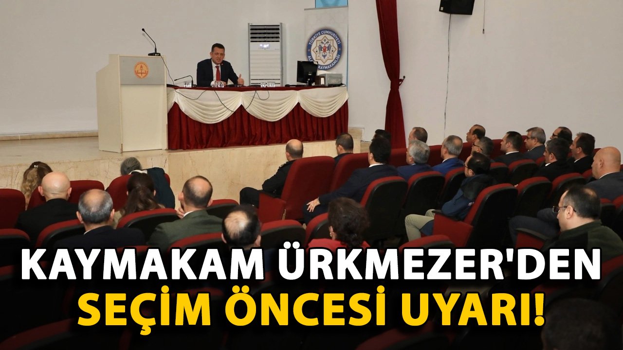 Kaymakam Ürkmezer'den seçim öncesi uyarı!