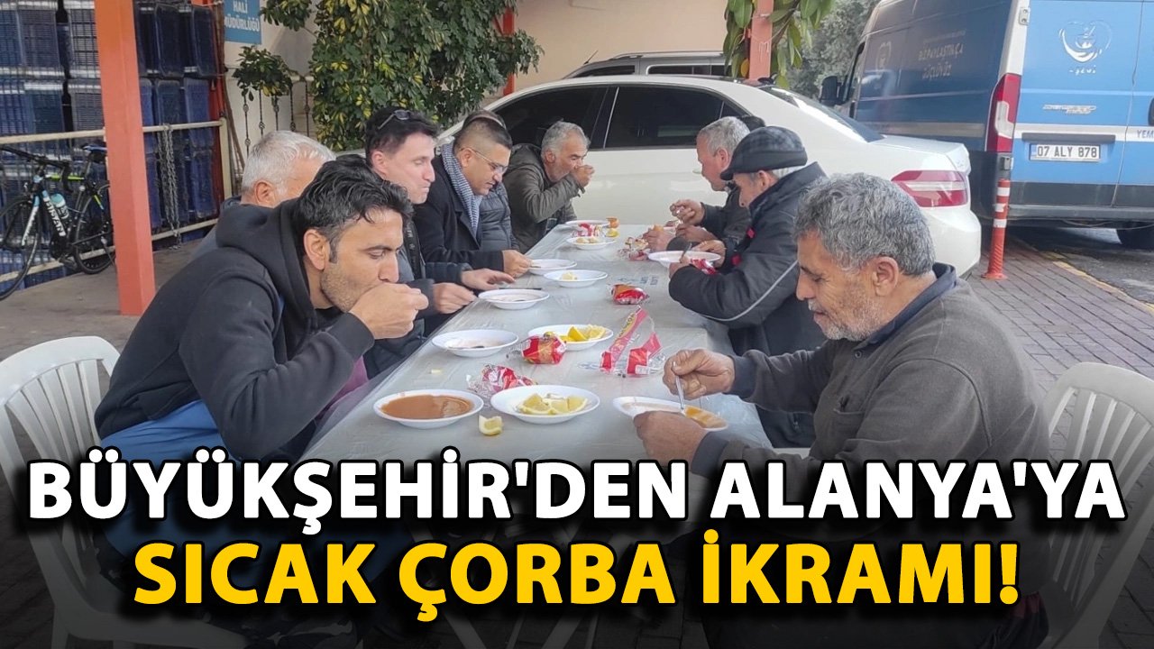 Büyükşehir'den Alanya'ya sıcak çorba ikramı!