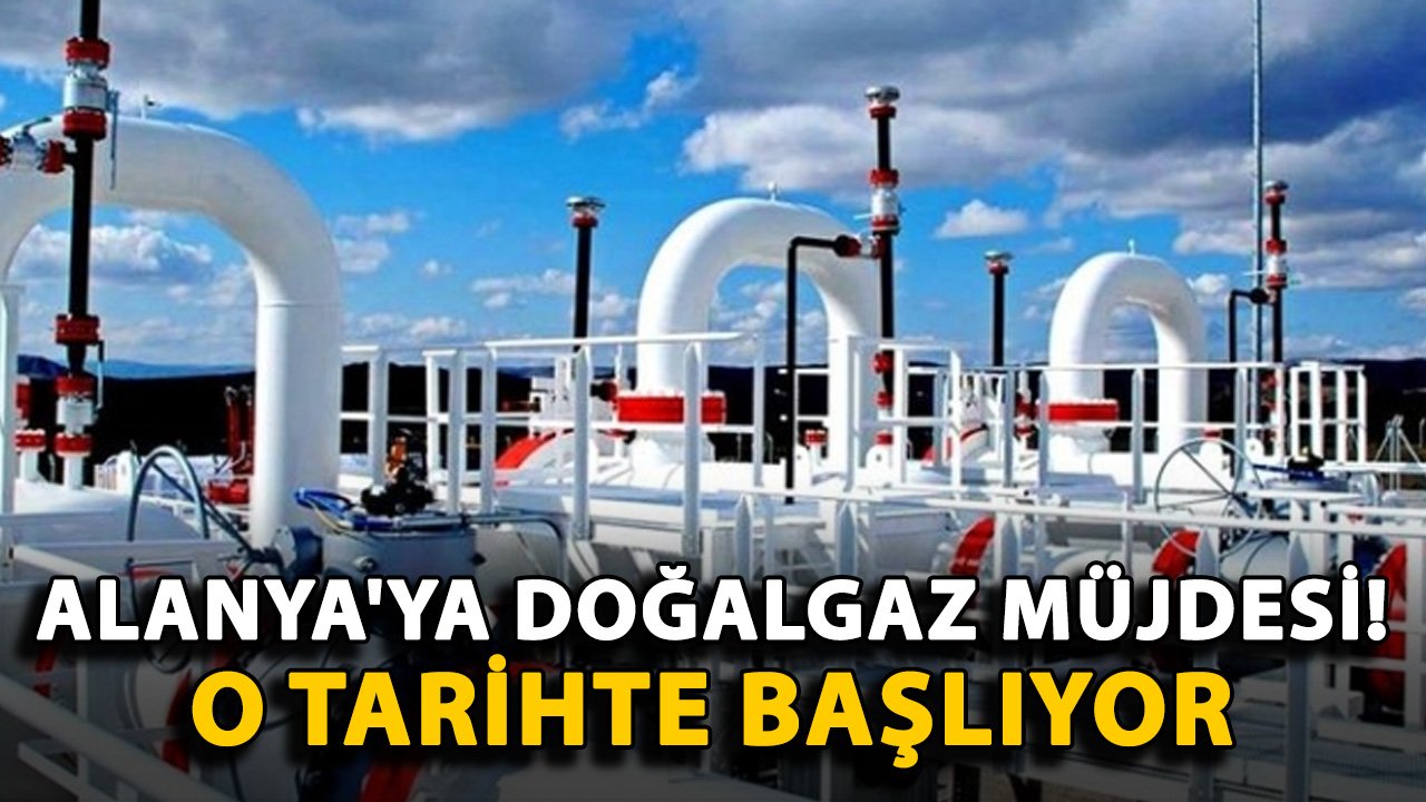 Alanya'ya doğalgaz müjdesi! O tarihte başlıyor