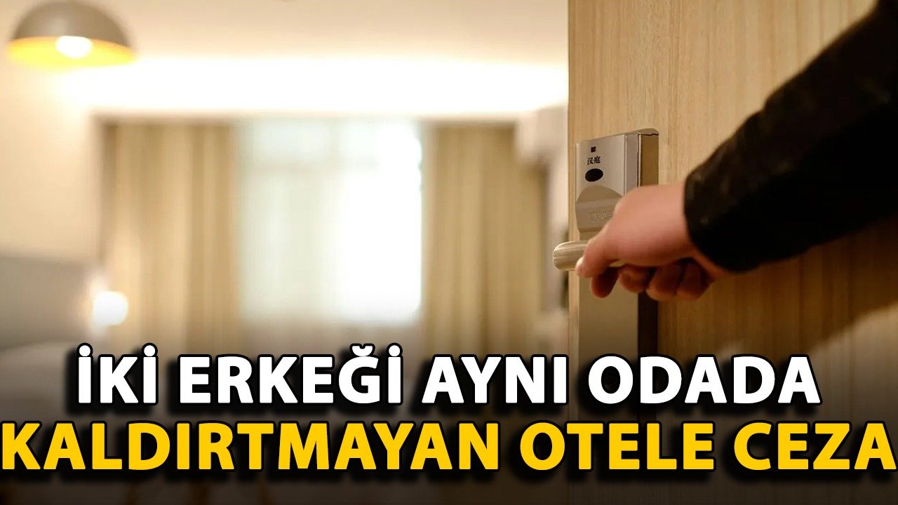 İki erkeği aynı odada kaldırtmayan otele ceza!
