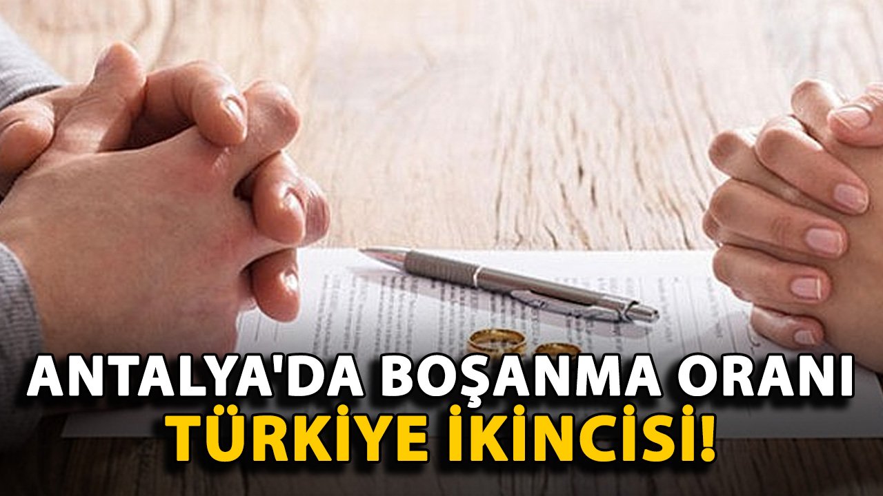 Antalya'da boşanma oranı Türkiye ikincisi!