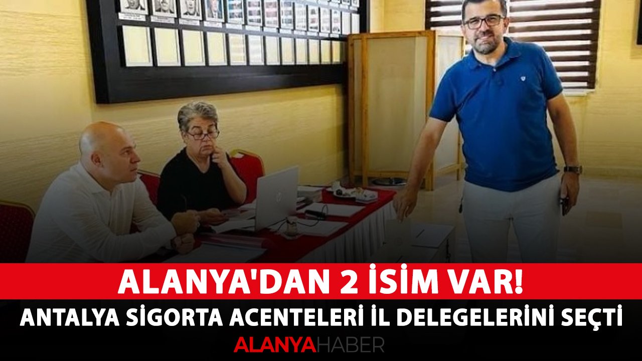 Alanya'dan 2 isim var! Antalya Sigorta Acenteleri il delegelerini seçti