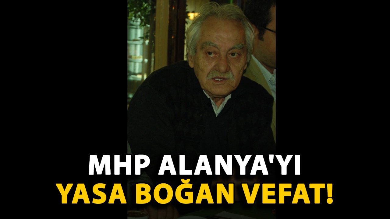 MHP Alanya'yı yasa boğan vefat!