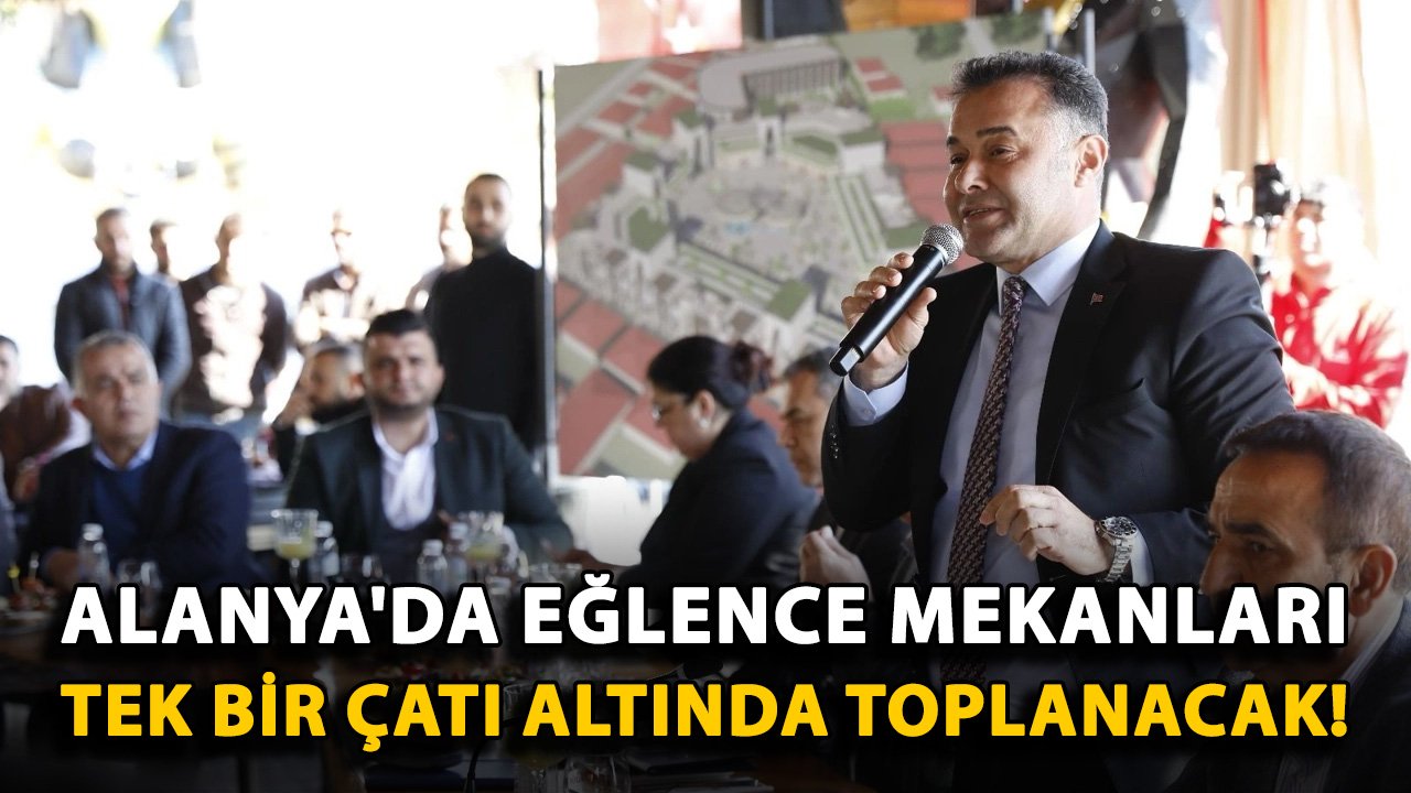 Alanya'da eğlence mekanları tek bir çatı altında toplanacak!