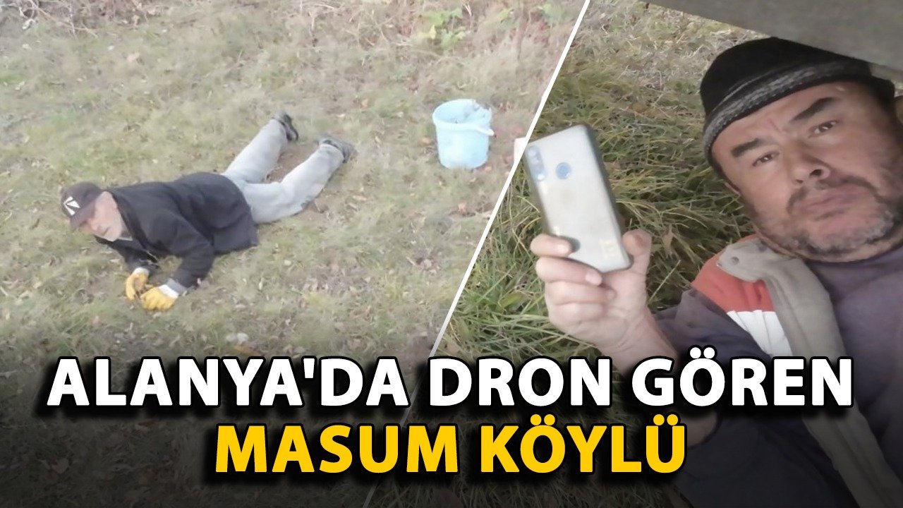 Alanya'da dron gören masum köylü
