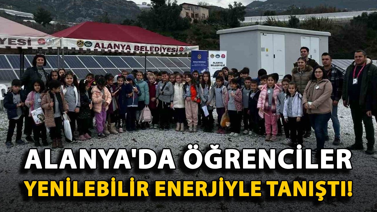 Alanya'da öğrenciler yenilebilir enerjiyle tanıştı!