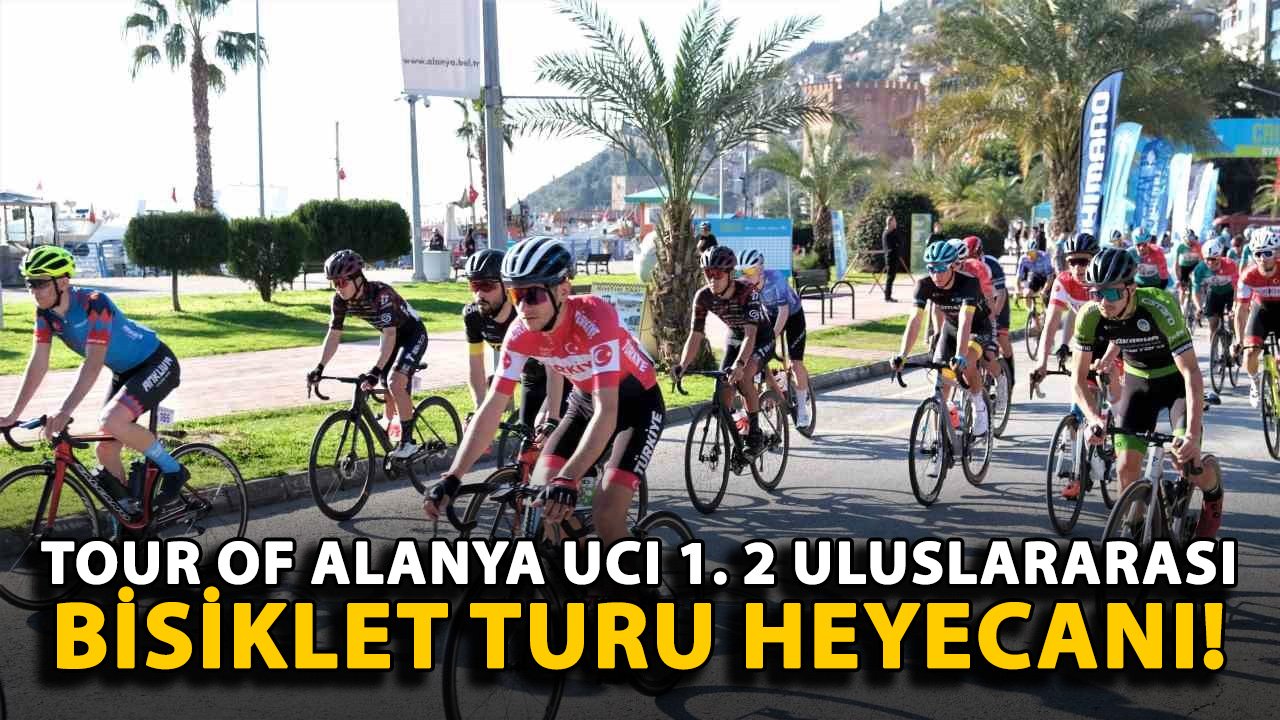 Tour Of Alanya Ucı 1. 2 Uluslararası Bisiklet Turu heyecanı!