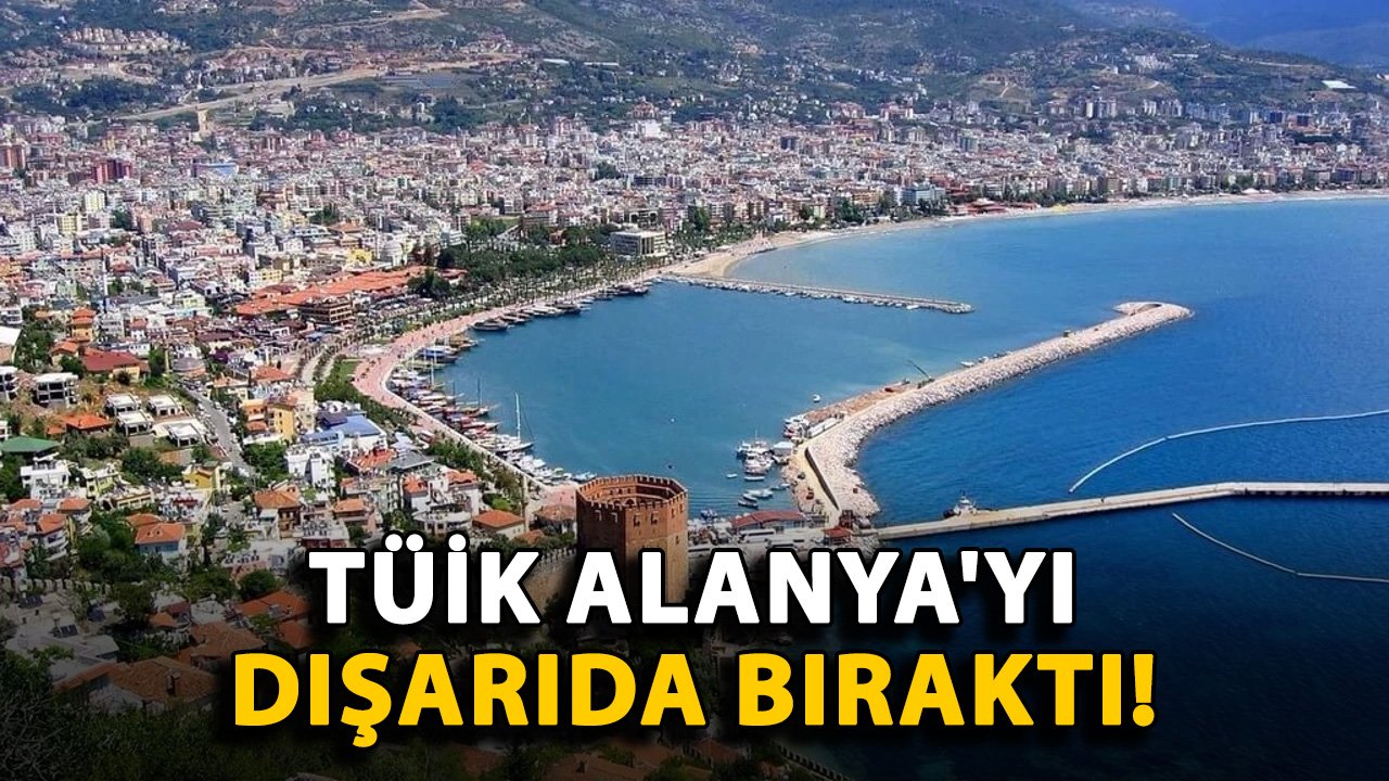 TÜİK Alanya'yı dışarıda bıraktı!