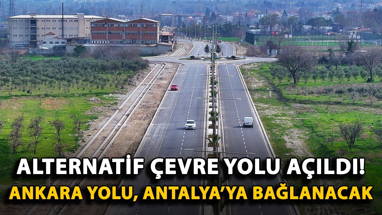 Alternatif çevre yolu açıldı! Ankara yolu, Antalya yoluna bağlanacak