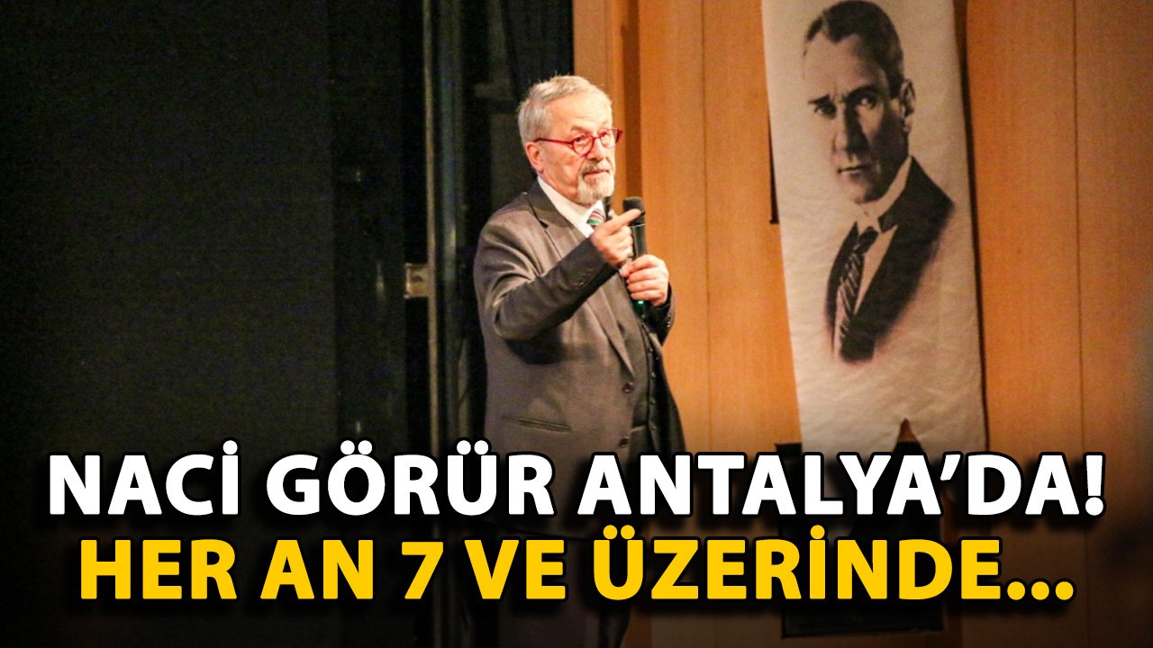 Naci Görür Antalya'da! Her an 7 ve üzerinde...