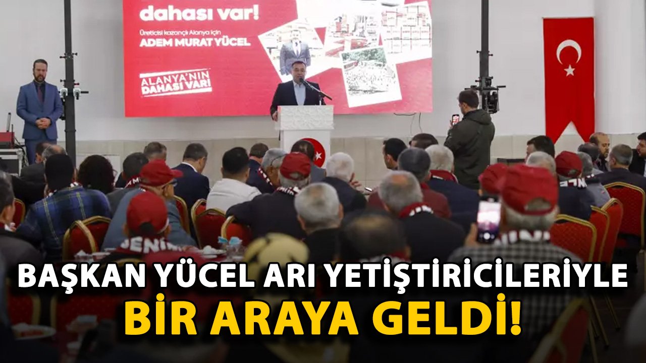 Başkan Yücel arı yetiştiricileriyle bir araya geldi!
