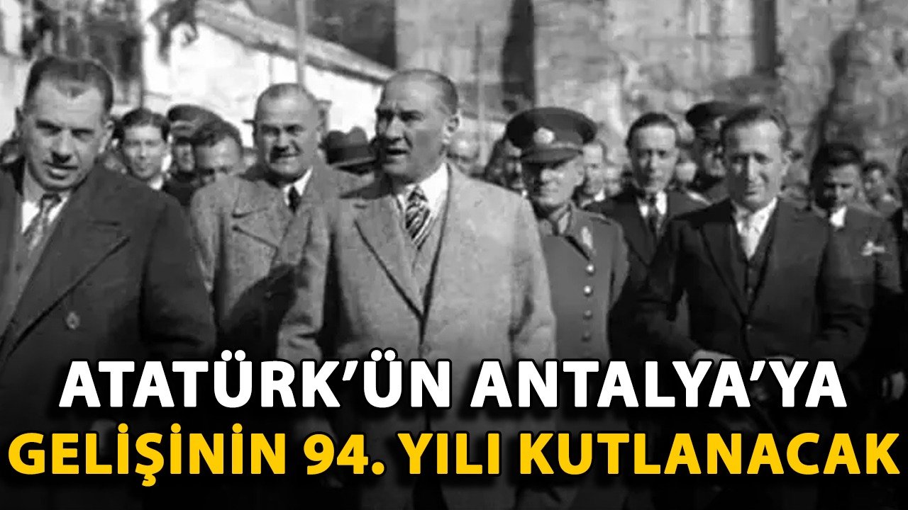 Atatürk'ün Antalya'ya gelişinin 94. yılı kutlanacak