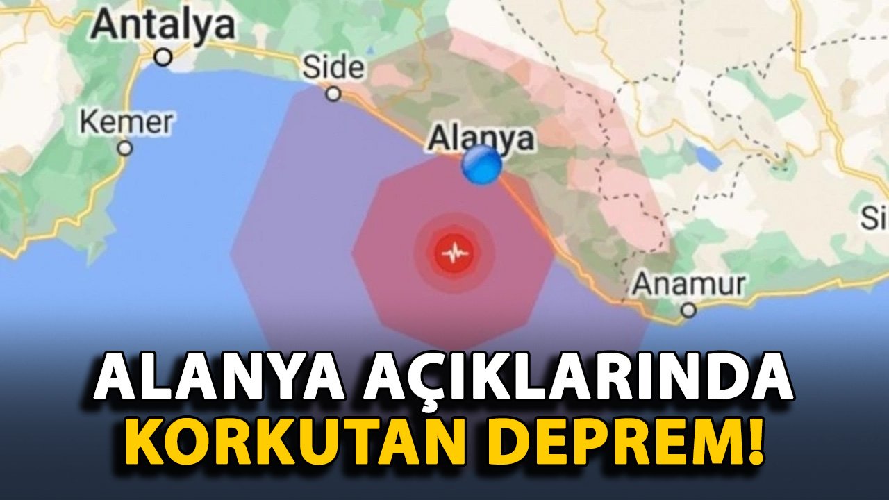 Alanya açıklarında korkutan deprem!