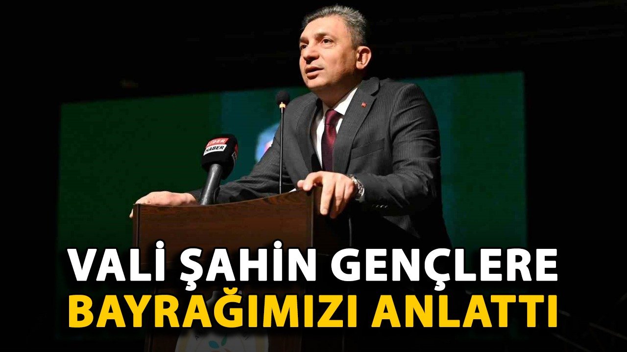 Vali Şahin gençlere bayrağımızı anlattı