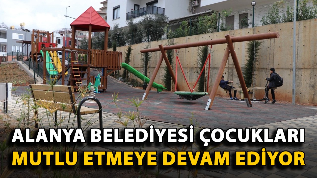 Alanya Belediyesi çocukları mutlu etmeye devam ediyor