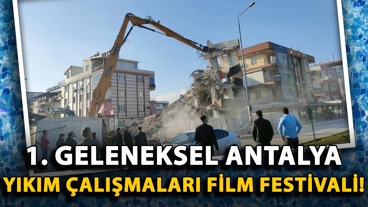 1. Geleneksel Antalya Yıkım Çalışmaları Film Festivali!