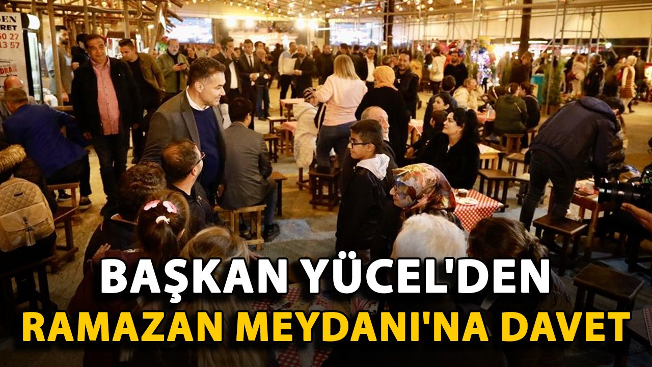 Başkan Yücel'den Ramazan Meydanı'na davet