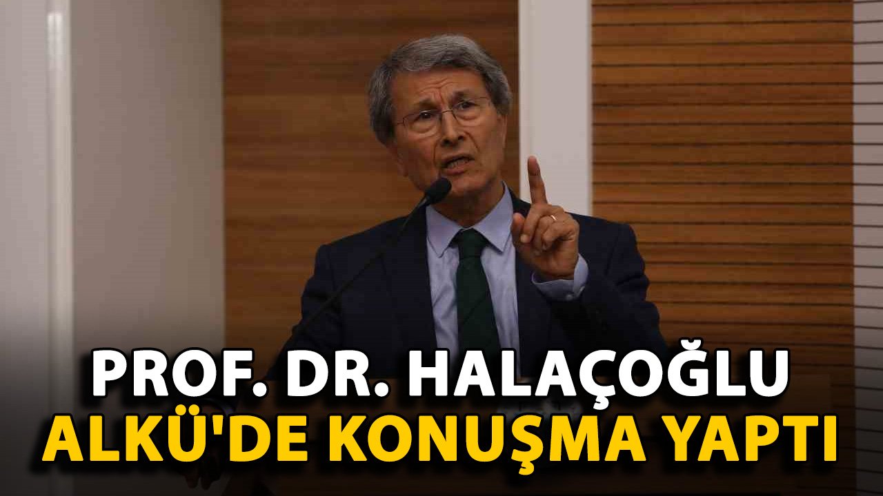 Prof. Dr. Halaçoğlu ALKÜ'de konuşma yaptı