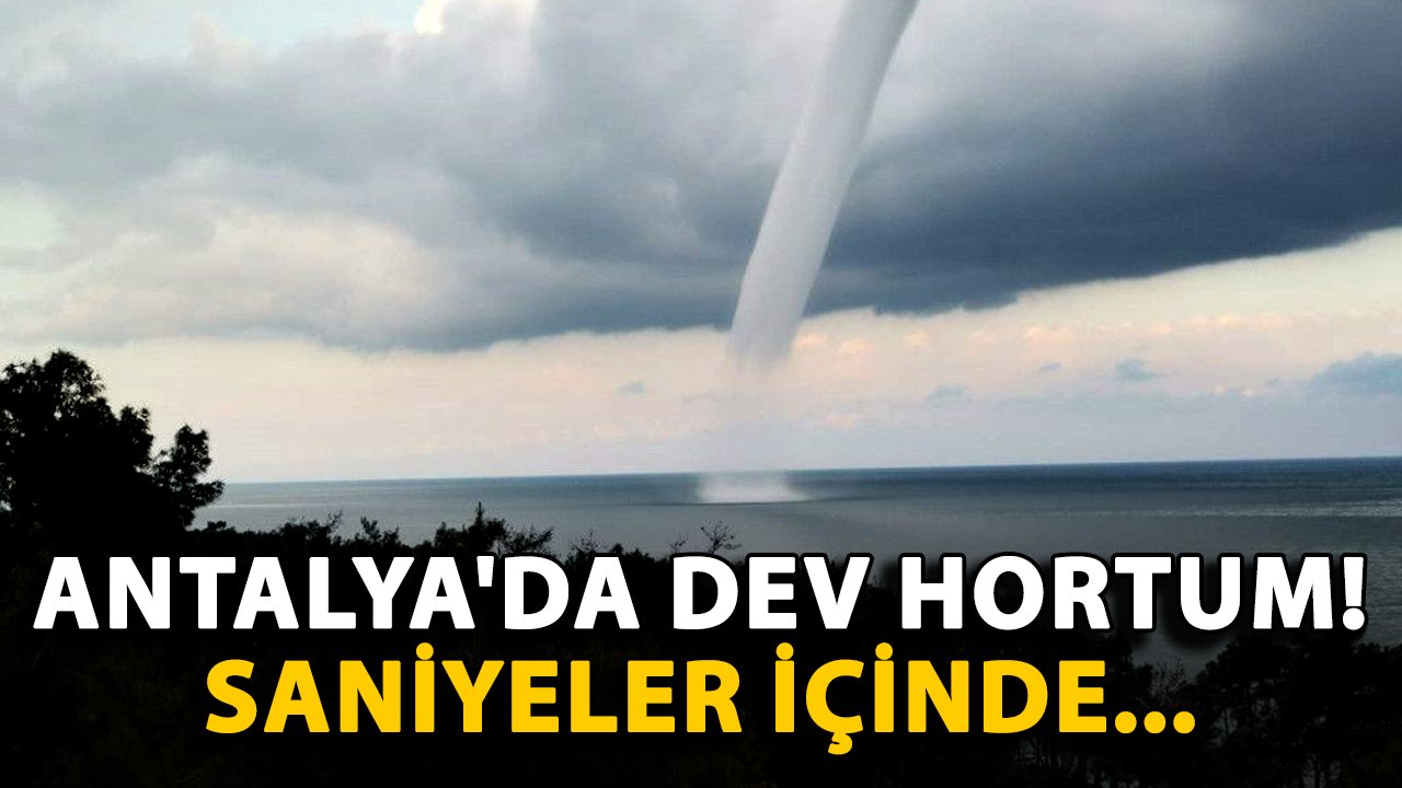 Antalya'da dev hortum! Saniyeler içinde...