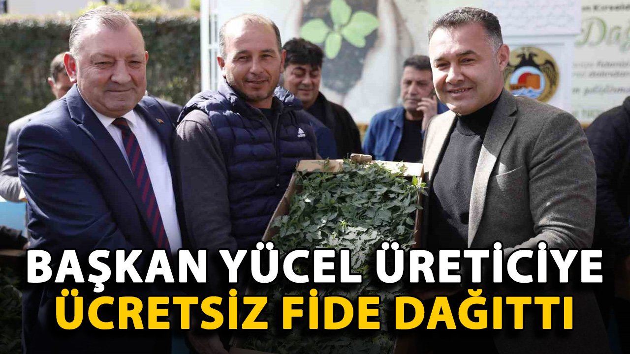 Başkan Yücel, üreticiye ücretsiz fide dağıttı