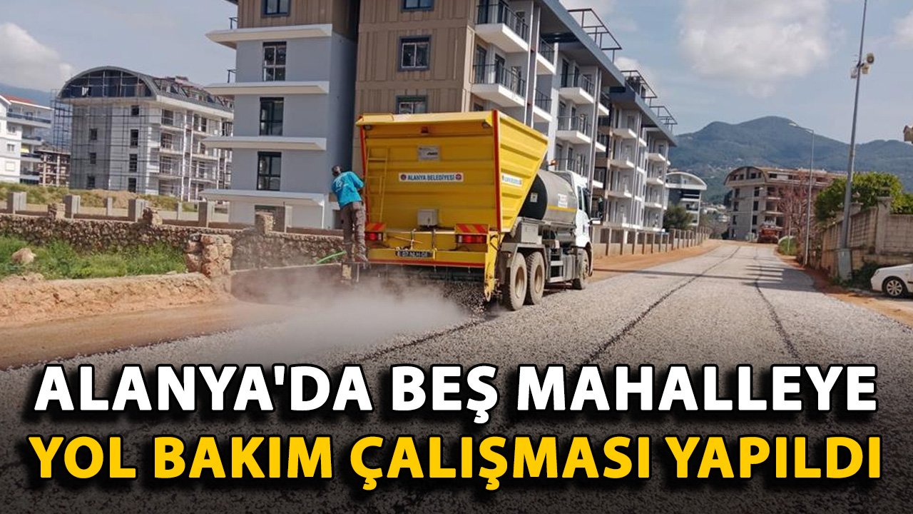 Alanya'da beş mahalleye yol bakım çalışması yapıldı