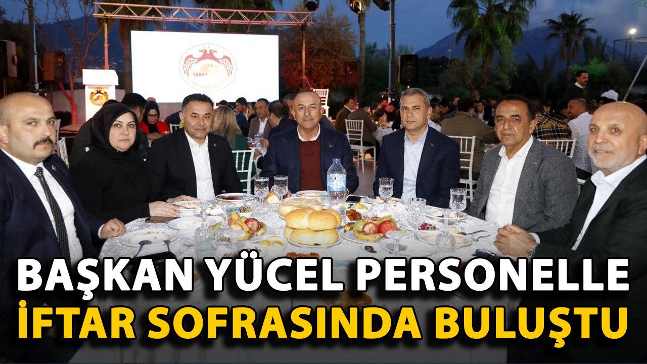 Başkan Yücel personelle iftar sofasında buluştu