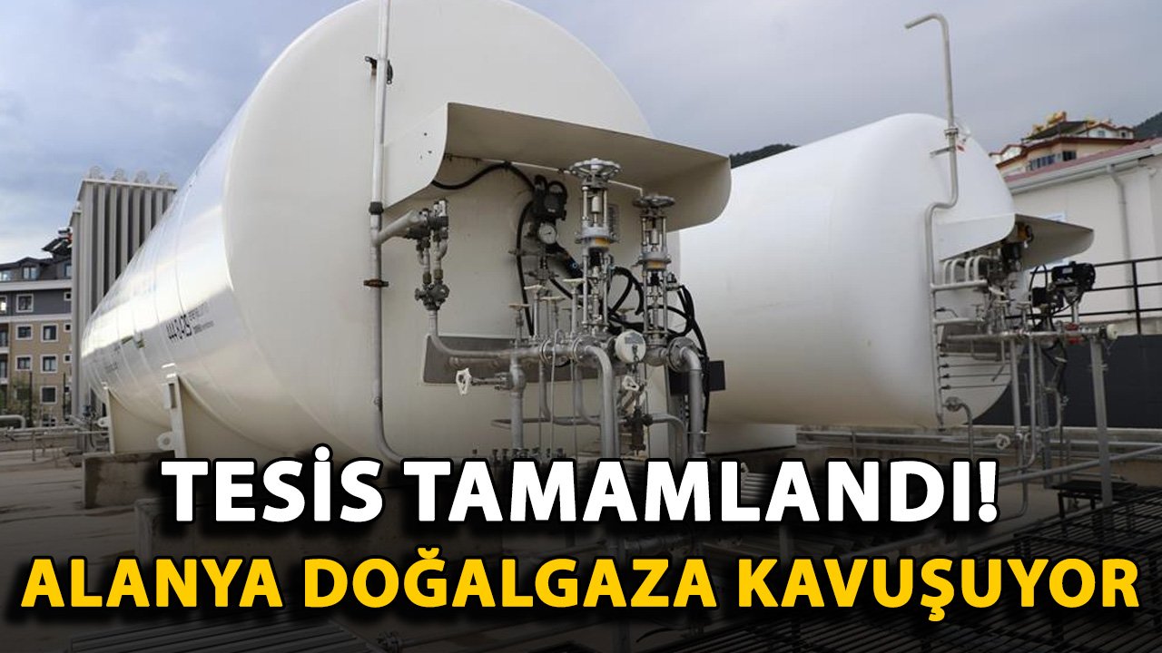 Tesis tamamlandı! Alanya doğalgaza kavuşuyor