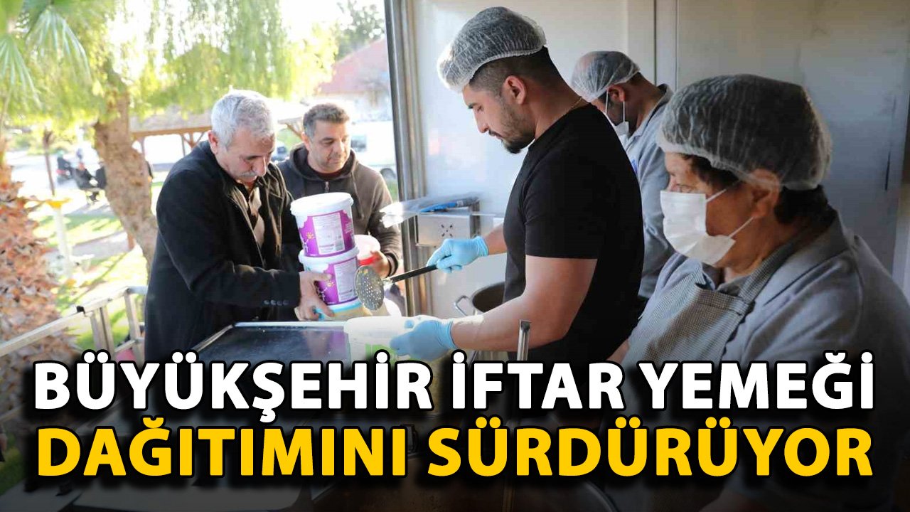 Büyükşehir, iftar yemeği dağıtımını sürdürüyor