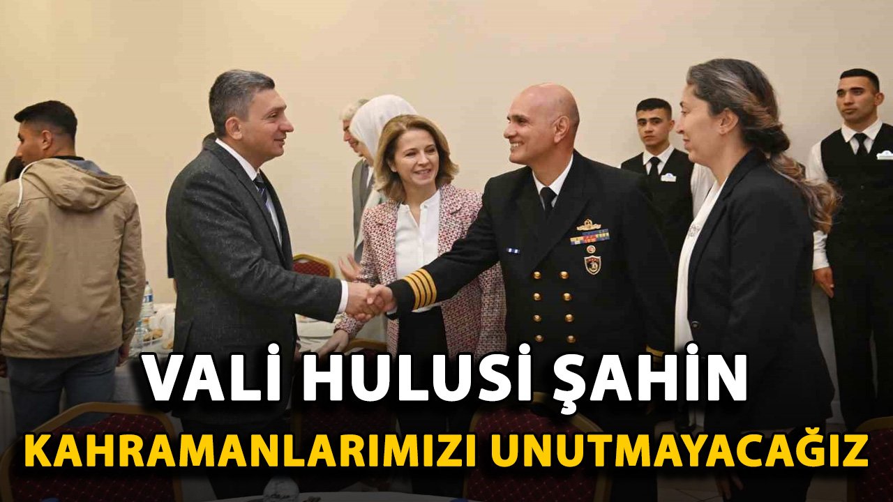 Vali Hulusi Şahin: 'Kahramanlarımızı unutmayacağız'
