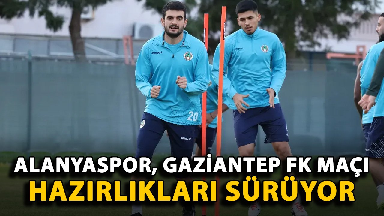 Alanyaspor, Gaziantep FK maçı hazırlıkları sürüyor