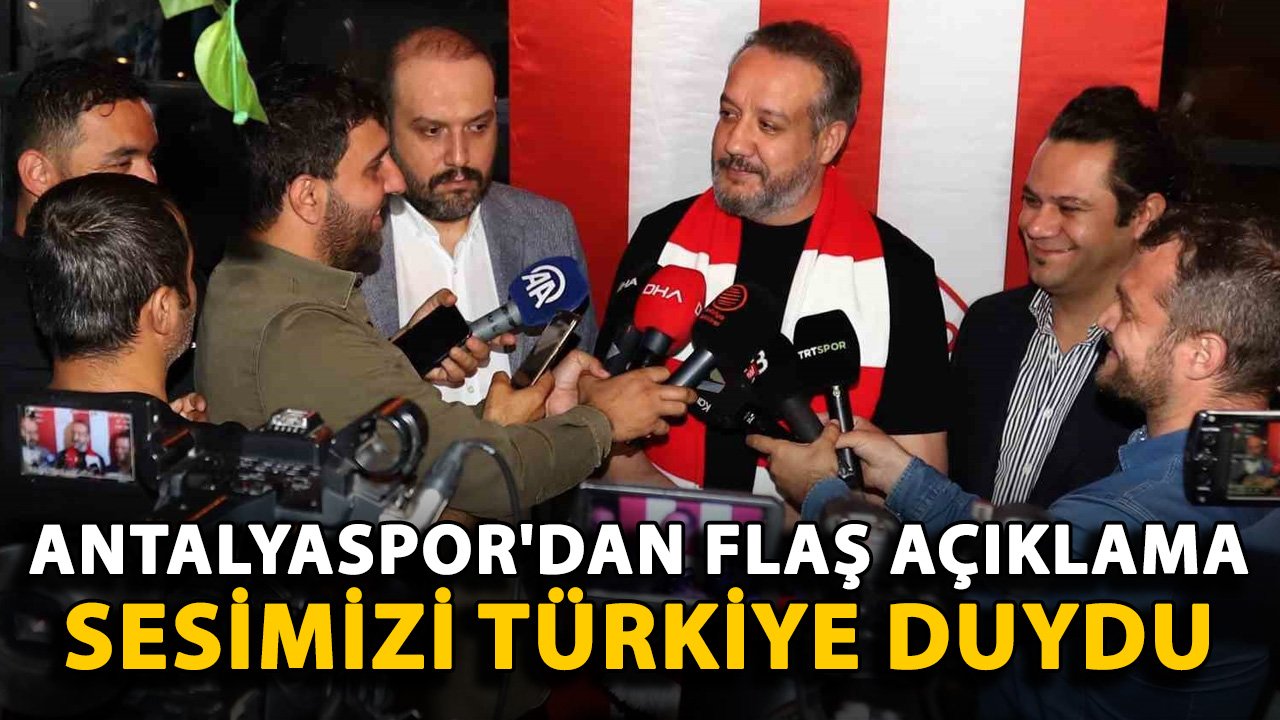 Antalyaspor'dan flaş açıklama: Sesimizi Türkiye duydu