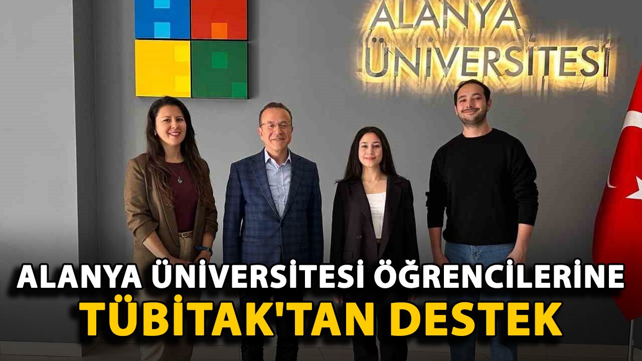 Alanya Üniversitesi öğrencilerine TÜBİTAK'tan destek