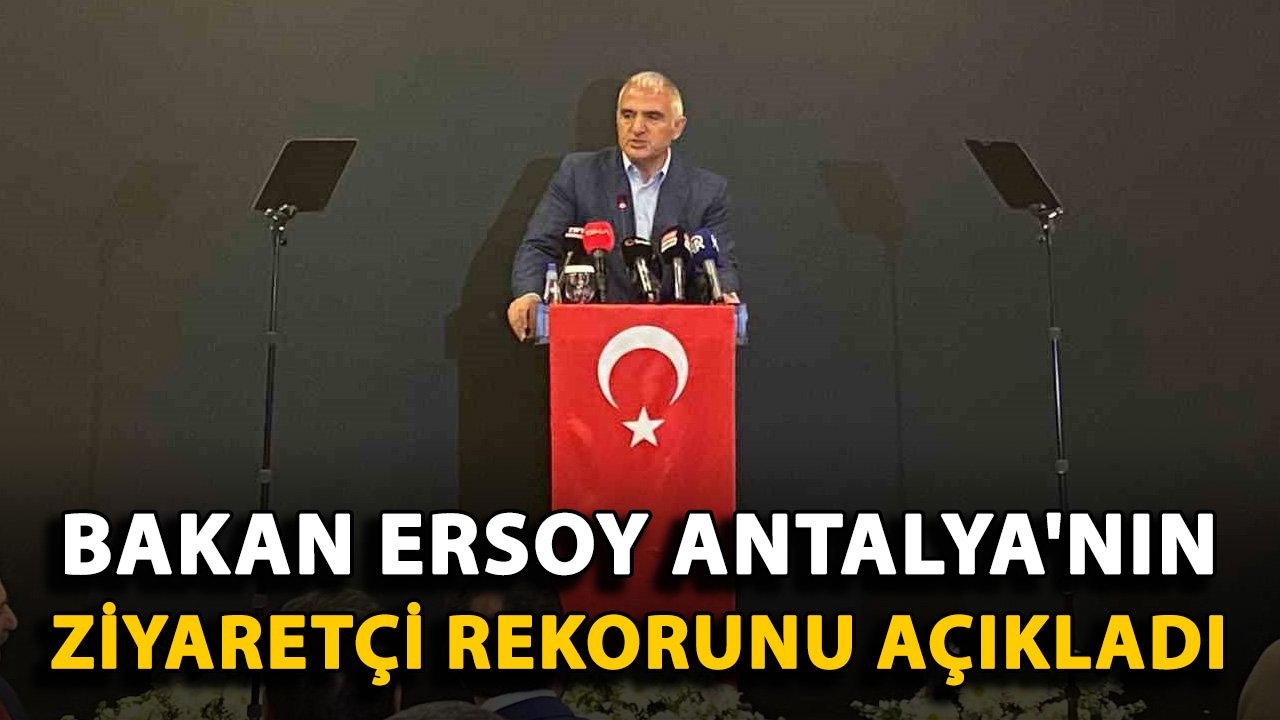 Bakan Ersoy, Antalya'nın tarihi ziyaretçi rekorunu açıkladı