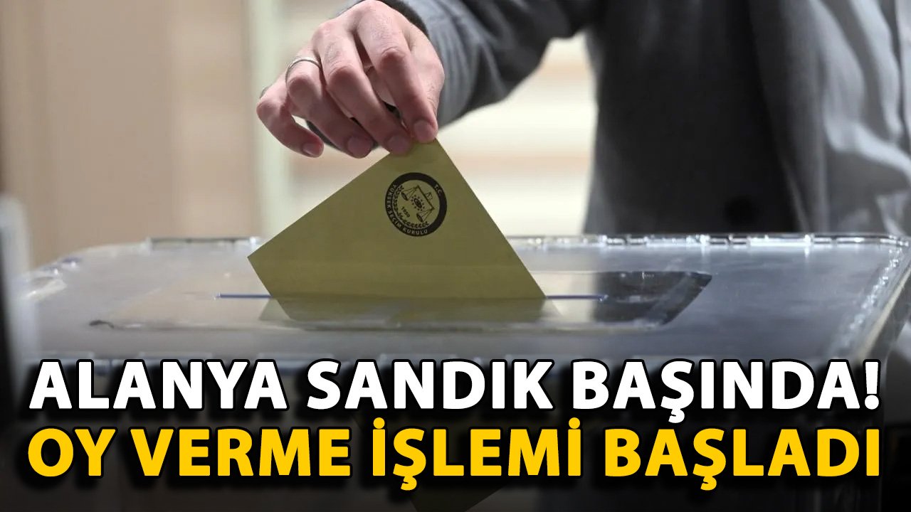 Alanya sandık başında! Oy verme işlemi başladı